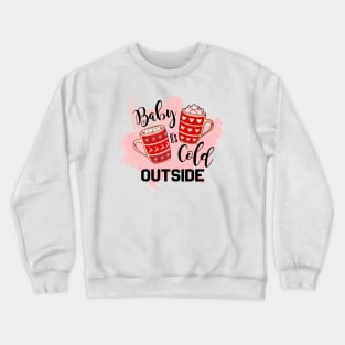 Baby it's cold outside Crewneck Sweatshirt